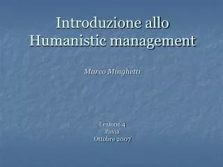 Introduzione allo Humanistic management Marco Minghetti Lezione 4 Pavia Ottobre 2007