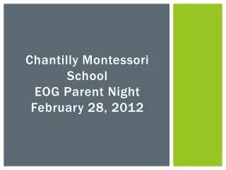 Chantilly Montessori School EOG Parent Night February 28, 2012
