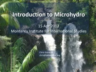 Introduction to Microhydro 15 Apr 2012 Monterey Institute for International Studies