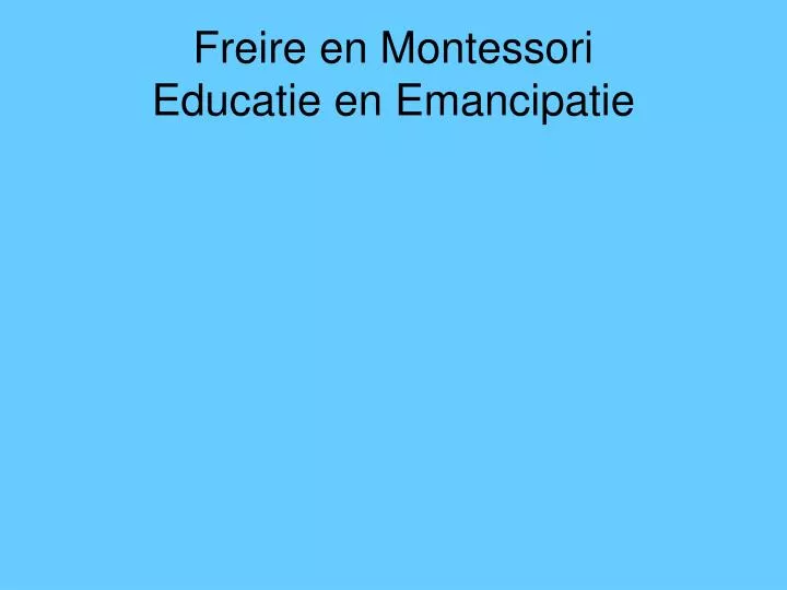 freire en montessori educatie en emancipatie