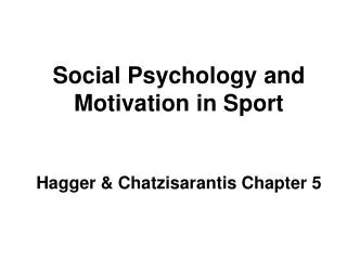 Social Psychology and Motivation in Sport Hagger &amp; Chatzisarantis Chapter 5