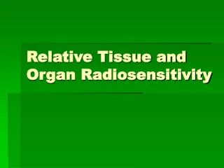 Relative Tissue and Organ Radiosensitivity