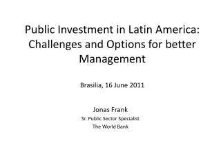 Public Investment in Latin America: Challenges and Options for better Management Brasilia, 16 June 2011