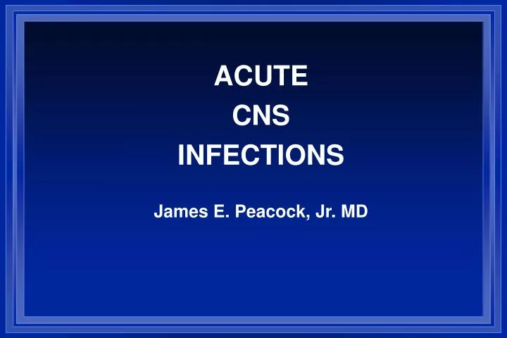 acute cns infections james e peacock jr md
