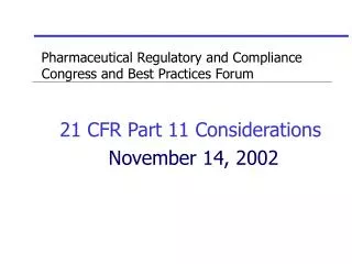 Pharmaceutical Regulatory and Compliance Congress and Best Practices Forum 21 CFR Part 11 Considerations November 14, 20