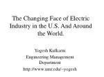 The Changing Face of Electric Industry in the U.S. And Around the World.