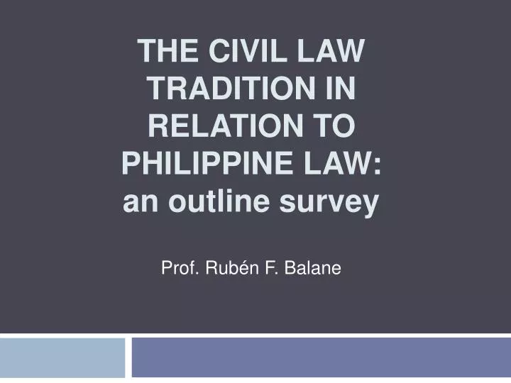 the civil law tradition in relation to philippine law an outline survey prof rub n f balane