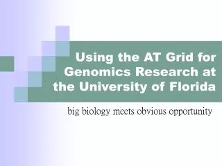 Using the AT Grid for Genomics Research at the University of Florida