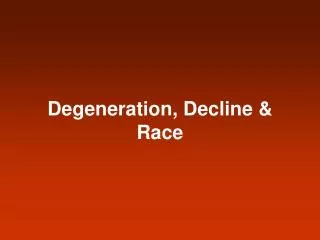 Degeneration, Decline &amp; Race