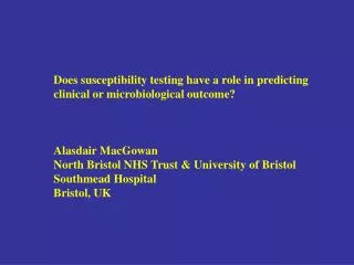 Does susceptibility testing have a role in predicting clinical or microbiological outcome? Alasdair MacGowan North Bris