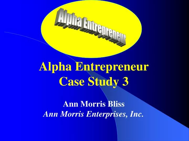 alpha entrepreneur case study 3 ann morris bliss ann morris enterprises inc