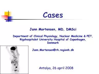 Cases Jann Mortensen, MD, DMSci Department of Clinical Physiology, Nuclear Medicine &amp; PET, Rigshospitalet Universit