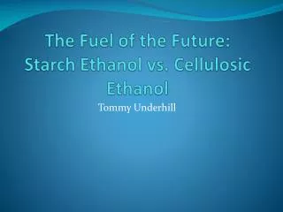The Fuel of the Future: Starch Ethanol vs. Cellulosic Ethanol