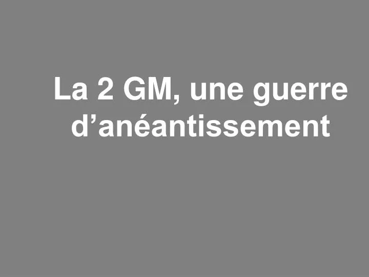 la 2 gm une guerre d an antissement