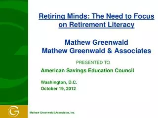 Retiring Minds: The Need to Focus on Retirement Literacy Mathew Greenwald Mathew Greenwald &amp; Associates