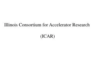 Illinois Consortium for Accelerator Research (ICAR)