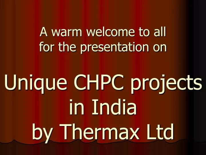 a warm welcome to all for the presentation on unique chpc projects in india by thermax ltd