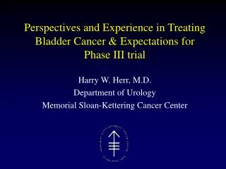 Perspectives and Experience in Treating Bladder Cancer &amp; Expectations for Phase III trial