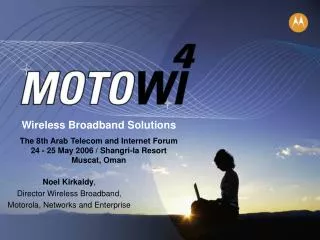 Wireless Broadband Solutions The 8th Arab Telecom and Internet Forum 24 - 25 May 2006 / Shangri-la Resort Muscat, Oman