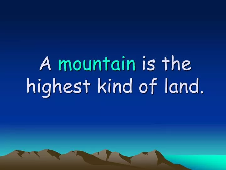 a mountain is the highest kind of land