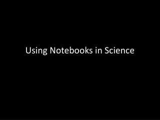 Using Notebooks in Science