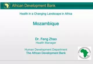 Health in a Changing Landscape in Africa Mozambique Dr. Feng Zhao Health Manager Human Development Department The Africa