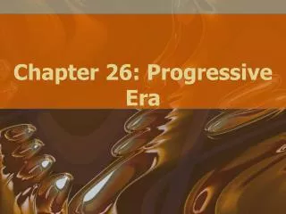 Chapter 26: Progressive Era