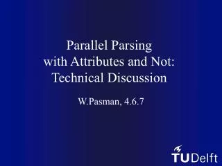 Parallel Parsing with Attributes and Not: Technical Discussion