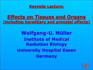 Keynote Lecture: Effects on Tissues and Organs (including hereditary and prenatal effects)