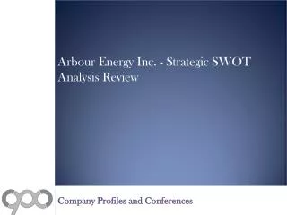 Arbour Energy Inc. - Strategic SWOT Analysis Review