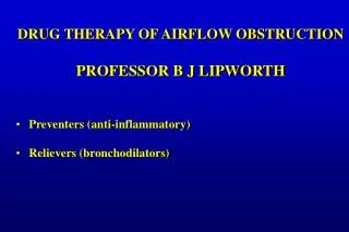 DRUG THERAPY OF AIRFLOW OBSTRUCTION PROFESSOR B J LIPWORTH Preventers (anti-inflammatory) Relievers (bronchodilators)