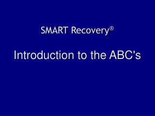 SMART Recovery ® Introduction to the ABC's