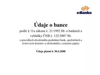 Údaje o bance podle § 11a zákona č. 21/1992 Sb. o bankách a vyhlášky ČNB č. 123/2007 Sb.