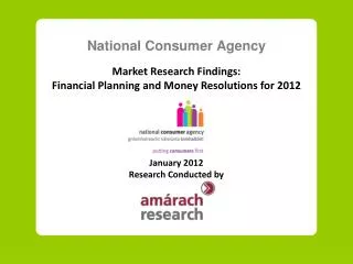 National Consumer Agency Market Research Findings: Financial Planning and Money Resolutions for 2012 January 20 12 Rese