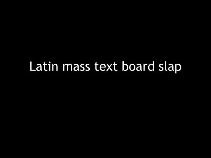 latin mass text board slap