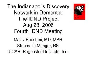 The Indianapolis Discovery Network in Dementia: The IDND Project Aug 23, 2006 Fourth IDND Meeting