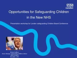 Opportunities for Safeguarding Children in the New NHS Presentation workshop for London safeguarding Children Board Conf