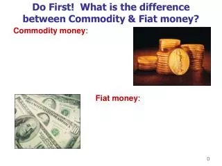 Do First! What is the difference between Commodity &amp; Fiat money?
