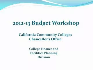 2012-13 Budget Workshop California Community Colleges Chancellor’s Office
