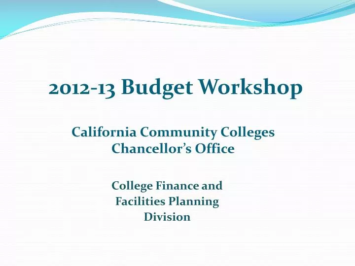 2012 13 budget workshop california community colleges chancellor s office