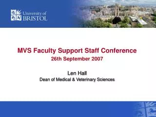 MVS Faculty Support Staff Conference 26th September 2007 Len Hall Dean of Medical &amp; Veterinary Sciences