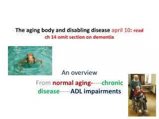 The aging body and disabling disease april 10 : read ch 14 omit section on dementia