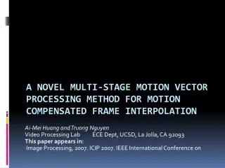 A NOVEL MULTI-STAGE MOTION VECTOR PROCESSING METHOD FOR MOTION COMPENSATED FRAME INTERPOLATION