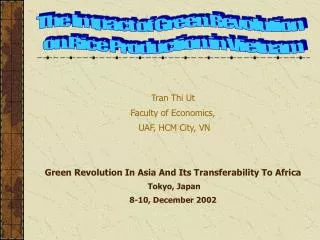 Tran Thi Ut Faculty of Economics, UAF, HCM City, VN Green Revolution In Asia And Its Transferability To Africa Tokyo, J