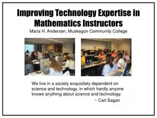 Improving Technology Expertise in Mathematics Instructors Maria H. Andersen, Muskegon Community College