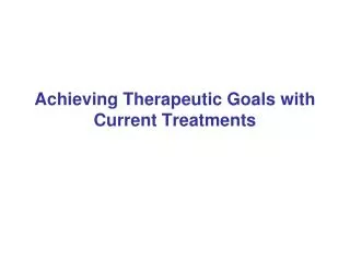 Achieving Therapeutic Goals with Current Treatments