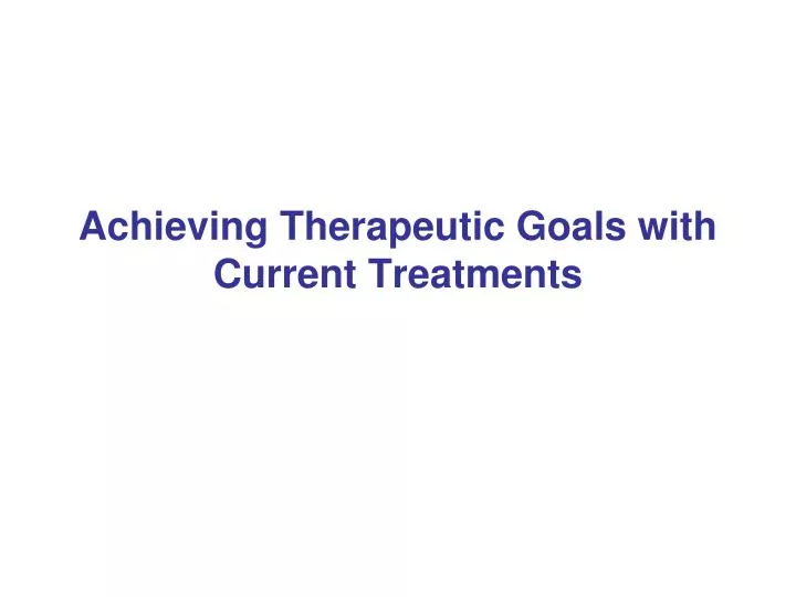 achieving therapeutic goals with current treatments