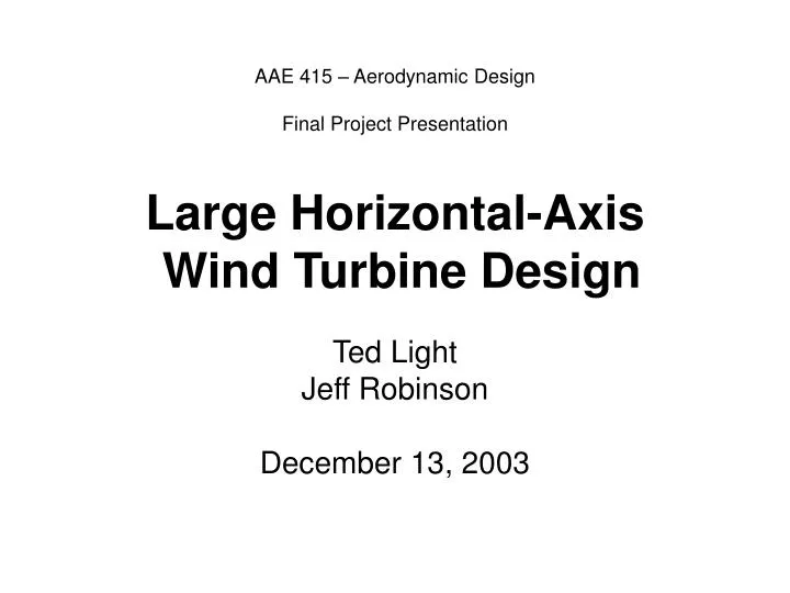 aae 415 aerodynamic design final project presentation large horizontal axis wind turbine design
