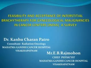 FEASIBILITY AND ACCEPTANCE OF INTERSTITIAL BRACHYTHERAPY FOR GYNECOLOGICAL MALIGNANCIES IN CANCER CENTERS [INDIA]- A SU