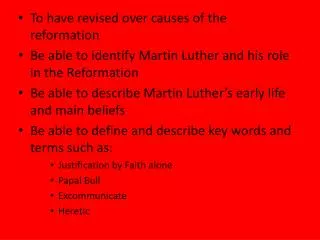 To have revised over causes of the reformation Be able to identify Martin Luther and his role in the Reformation